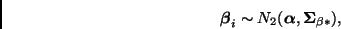 \begin{displaymath}
\bmath{\beta}_i \sim N_2(\bmath{\alpha}, \bmath{\Sigma}_{\beta *}),
\end{displaymath}