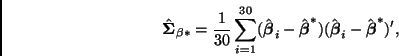 \begin{displaymath}
\hat{\bmath{\Sigma}}_{\beta *} = \frac{1}{30} \sum_{i=1}^{30...
...\beta}}^*)
(\hat{\bmath{\beta}}_i - \hat{\bmath{\beta}}^*)',
\end{displaymath}