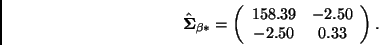 \begin{displaymath}
\hat{\bmath{\Sigma}}_{\beta *} =
\left(
\begin{array}{cc}
158.39 & -2.50 \\
-2.50 & 0.33
\end{array}\right).
\end{displaymath}