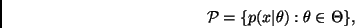 \begin{displaymath}
\ca{P} = \{ p(x\vert\theta): \theta \in \Theta \},
\end{displaymath}