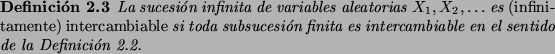 \begin{Def}
% latex2html id marker 200La sucesi\'on infinita de variables alea...
...ta es
intercambiable en el sentido de la Definici\'on~\ref{def:infin}.
\end{Def}