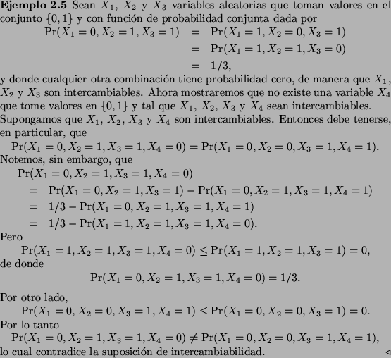 \begin{Example}
Sean $X_1$, $X_2$\ y $X_3$\ variables aleatorias que toman valor...
...playmath}lo cual contradice la suposici\'on de intercambiabilidad.
\end{Example}