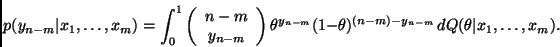 \begin{displaymath}
p(y_{n-m}\vert x_1,\ldots,x_m) =
\int_0^1 \left( \begin{arra...
... (1-\theta)^{(n-m)-y_{n-m}} \,
dQ(\theta\vert x_1,\ldots,x_m).
\end{displaymath}