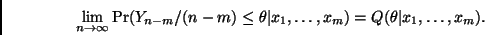 \begin{displaymath}
\lim_{n \rightarrow \infty} \Pr(Y_{n-m}/(n-m) \leq \theta \vert x_1,\ldots,x_m) =
Q(\theta\vert x_1,\ldots,x_m).
\end{displaymath}