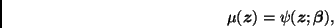 \begin{displaymath}
\mu(\bmath{z})=\psi(\bmath{z};\bmath{\beta}),
\end{displaymath}