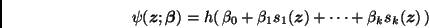 \begin{displaymath}
\psi(\bmath{z};\bmath{\beta}) =
h(\, \beta_0+\beta_1 s_1(\bmath{z})+\cdots+\beta_k s_k(\bmath{z}) \,)
\end{displaymath}