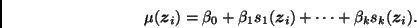 \begin{displaymath}
\mu(\bmath{z}_i) =
\beta_0+\beta_1 s_1(\bmath{z}_i)+\cdots+\beta_k s_k(\bmath{z}_i).
\end{displaymath}