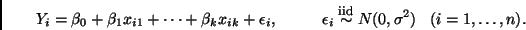 \begin{displaymath}
Y_i = \beta_0+\beta_1 x_{i1}+\cdots+\beta_k x_{ik} + \epsilo...
...\footnotesize iid}}{\sim} N(0,\sigma^2) \;\;\;
(i=1,\ldots,n).
\end{displaymath}